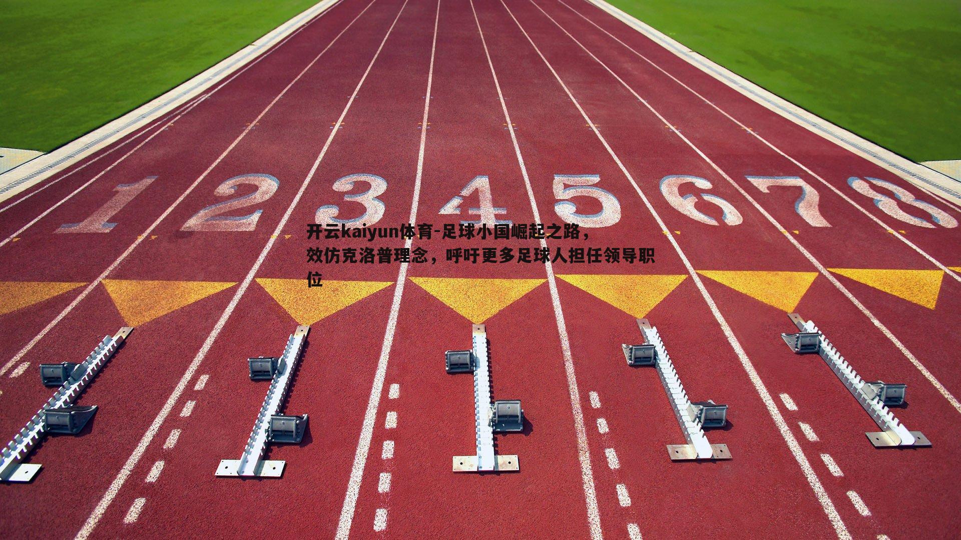 开云kaiyun体育-足球小国崛起之路，效仿克洛普理念，呼吁更多足球人担任领导职位