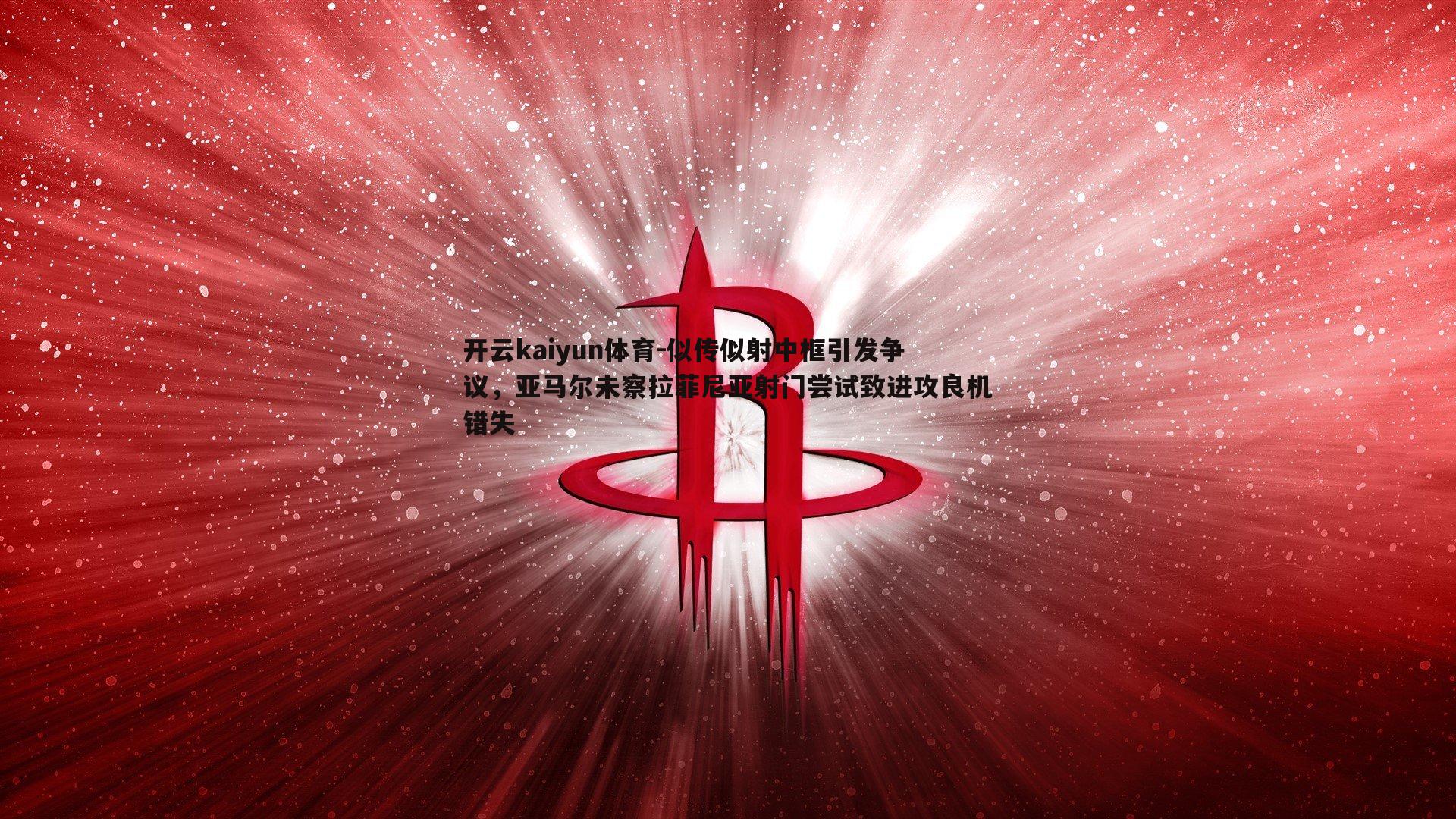 开云kaiyun体育-似传似射中框引发争议，亚马尔未察拉菲尼亚射门尝试致进攻良机错失